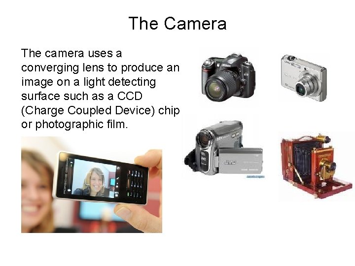 The Camera The camera uses a converging lens to produce an image on a