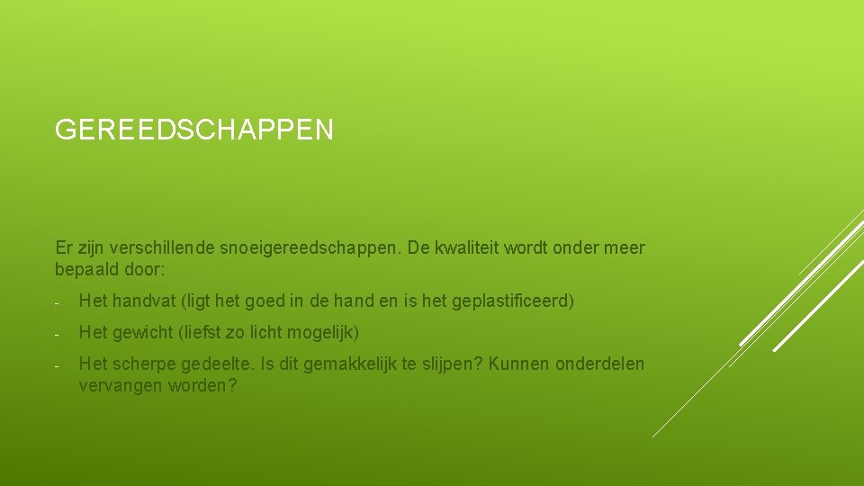 GEREEDSCHAPPEN Er zijn verschillende snoeigereedschappen. De kwaliteit wordt onder meer bepaald door: - Het