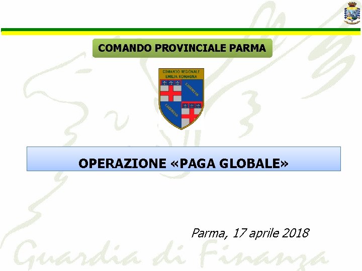 COMANDO PROVINCIALE PARMA OPERAZIONE «PAGA GLOBALE» Parma, 17 aprile 2018 