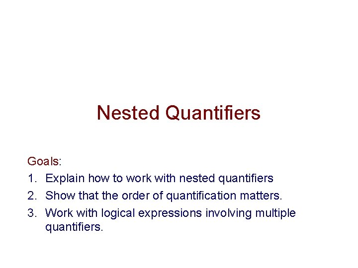 Nested Quantifiers Goals: 1. Explain how to work with nested quantifiers 2. Show that Nested Quantifiers Goals: 1. Explain how to work with nested quantifiers 2. Show that