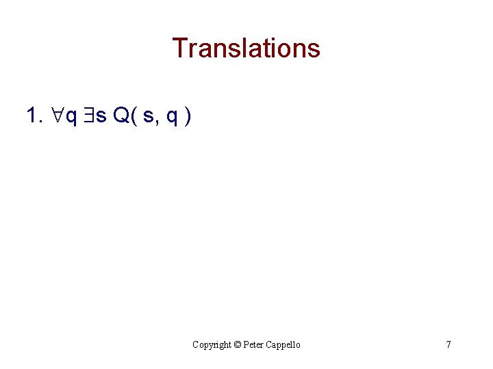 Translations 1. q s Q( s, q ) Copyright © Peter Cappello 7 Translations 1. q s Q( s, q ) Copyright © Peter Cappello 7