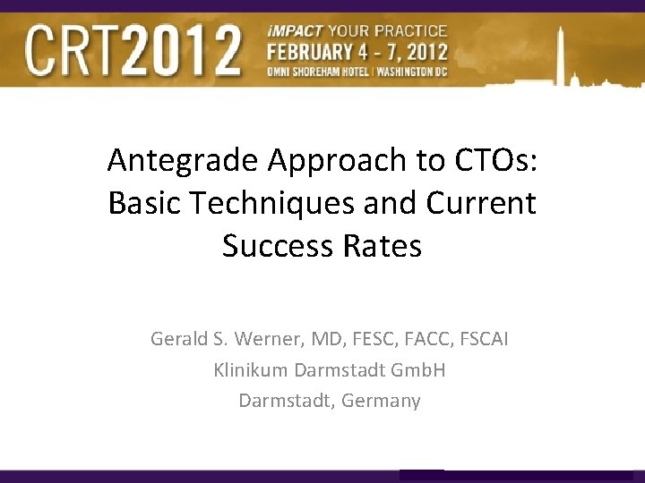 Antegrade Approach to CTOs: Basic Techniques and Current Success Rates Gerald S. Werner, MD,