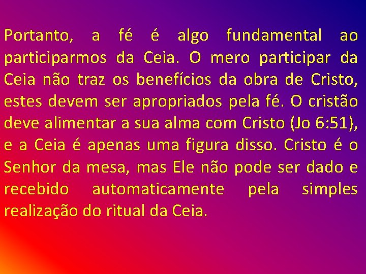 Portanto, a fé é algo fundamental ao participarmos da Ceia. O mero participar da