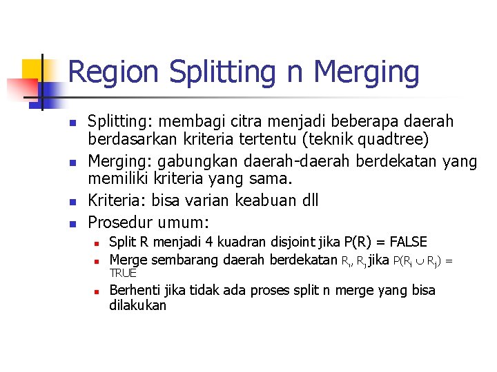 Region Splitting n Merging n n Splitting: membagi citra menjadi beberapa daerah berdasarkan kriteria