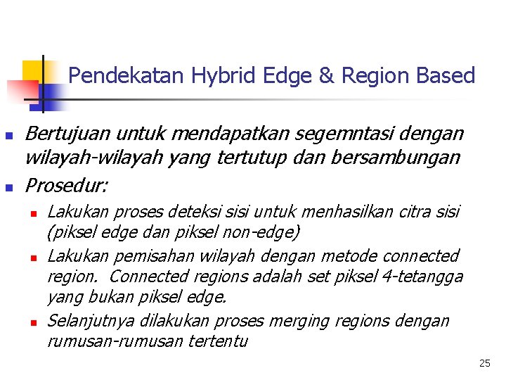 Pendekatan Hybrid Edge & Region Based n n Bertujuan untuk mendapatkan segemntasi dengan wilayah-wilayah