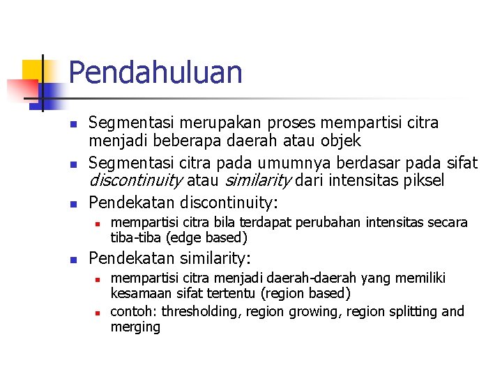 Pendahuluan n Segmentasi merupakan proses mempartisi citra menjadi beberapa daerah atau objek Segmentasi citra