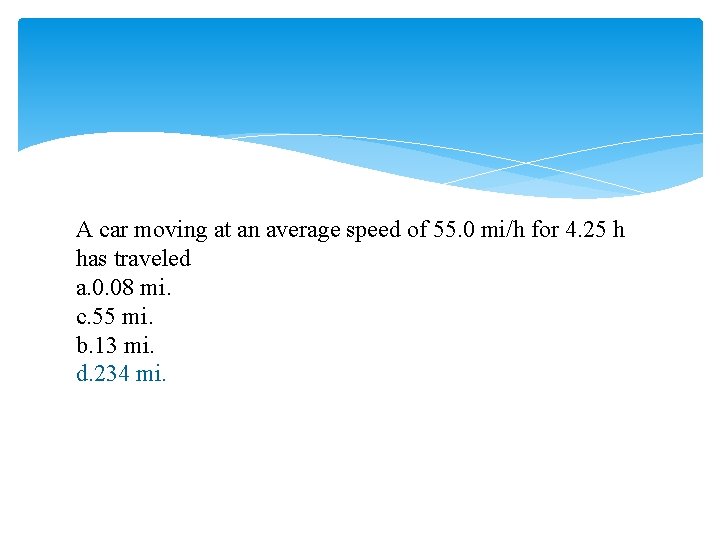 A car moving at an average speed of 55. 0 mi/h for 4. 25