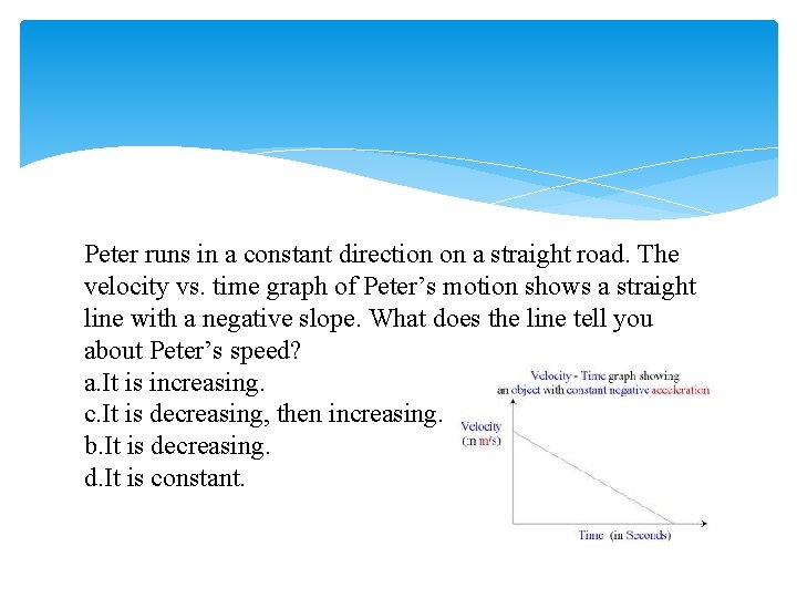 Peter runs in a constant direction on a straight road. The velocity vs. time
