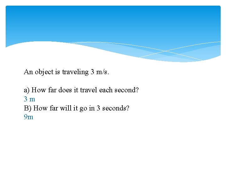 An object is traveling 3 m/s. a) How far does it travel each second?