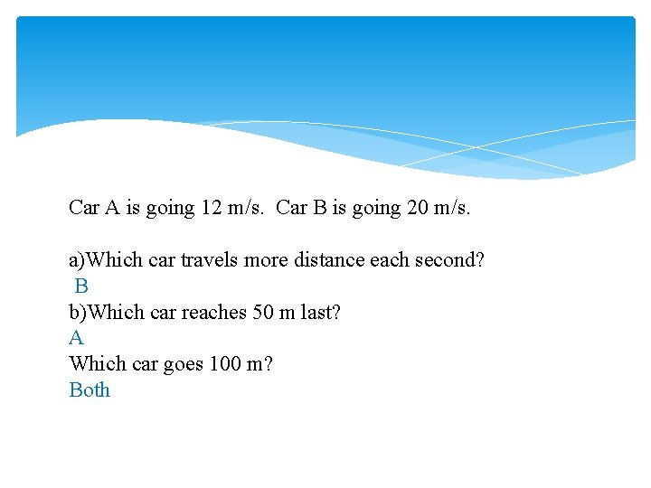 Car A is going 12 m/s. Car B is going 20 m/s. a)Which car