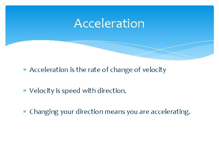 Acceleration is the rate of change of velocity Velocity is speed with direction. Changing