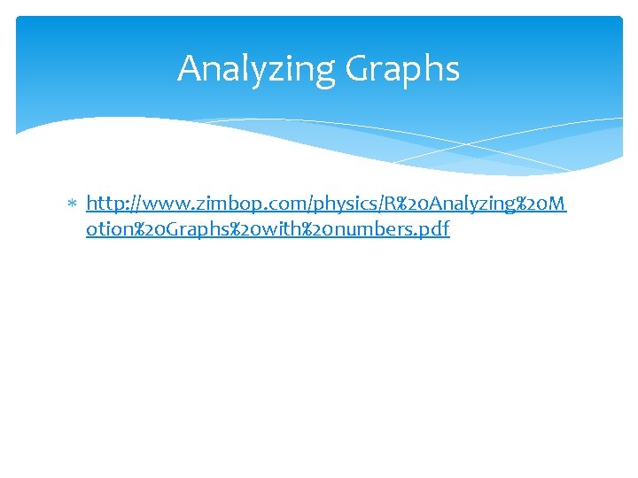 Analyzing Graphs http: //www. zimbop. com/physics/R%20 Analyzing%20 M otion%20 Graphs%20 with%20 numbers. pdf 