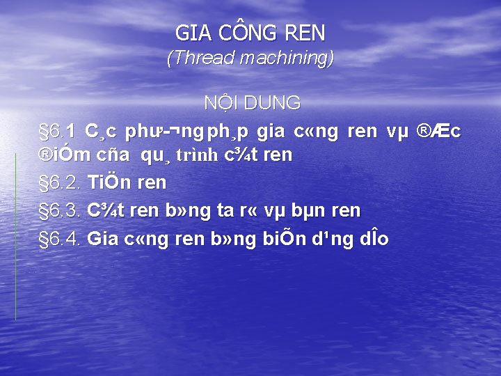 GIA CÔNG REN (Thread machining) NỘI DUNG § 6. 1 C¸c phư ¬ng ph¸p