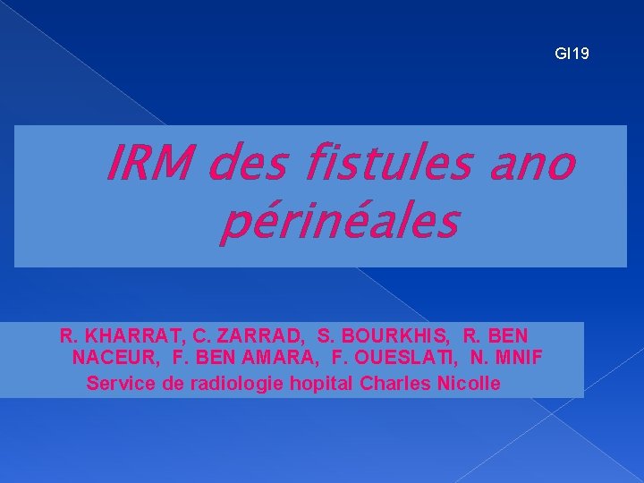 GI 19 IRM des fistules ano périnéales R. KHARRAT, C. ZARRAD, S. BOURKHIS, R.