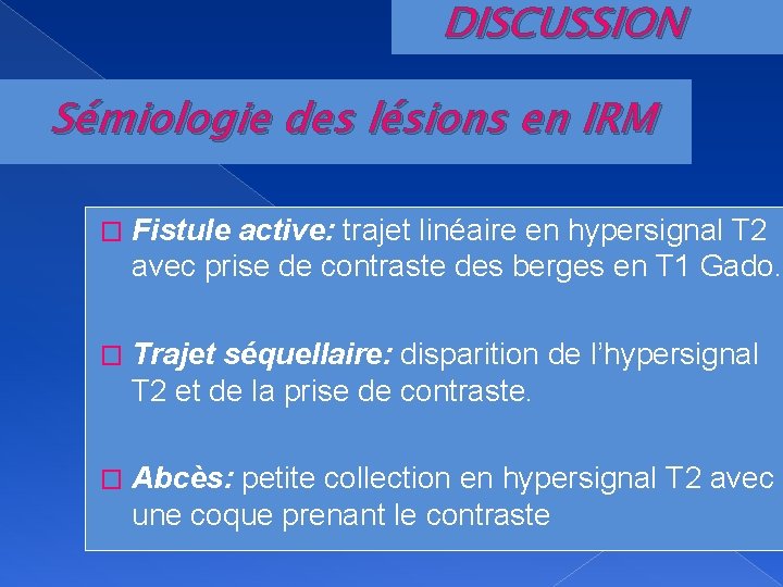 DISCUSSION Sémiologie des lésions en IRM � Fistule active: trajet linéaire en hypersignal T