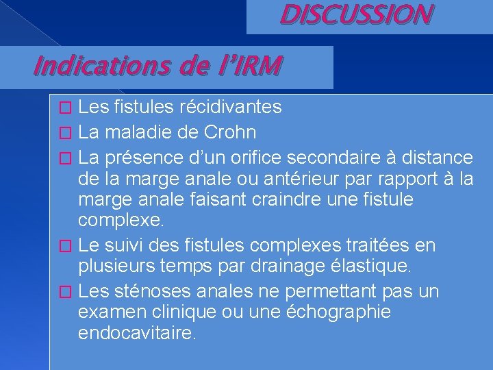 DISCUSSION Indications de l’IRM Les fistules récidivantes � La maladie de Crohn � La