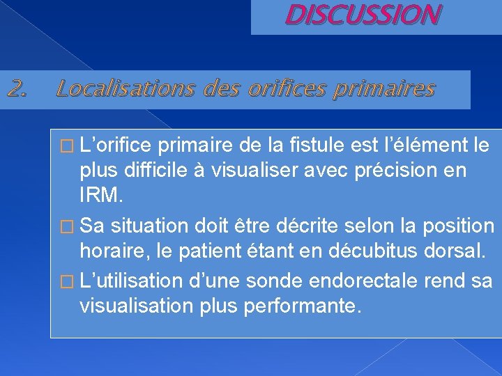 DISCUSSION 2. Localisations des orifices primaires � L’orifice primaire de la fistule est l’élément