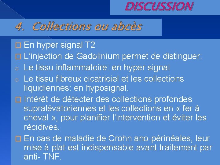 DISCUSSION 4. Collections ou abcès En hyper signal T 2 � L’injection de Gadolinium