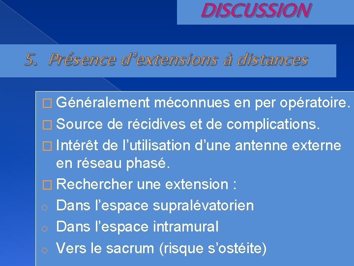 DISCUSSION 5. Présence d’extensions à distances � Généralement méconnues en per opératoire. � Source