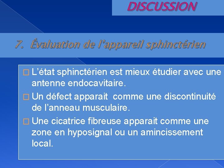 DISCUSSION 7. Évaluation de l’appareil sphinctérien � L’état sphinctérien est mieux étudier avec une