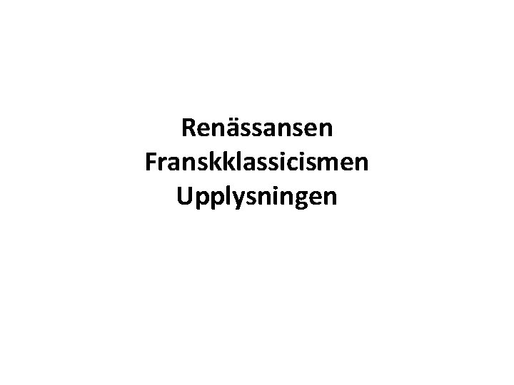 Renässansen Franskklassicismen Upplysningen 