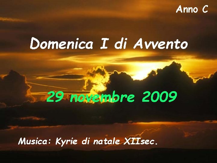 Anno C Domenica I di Avvento 29 novembre 2009 Musica: Kyrie di natale XIIsec.