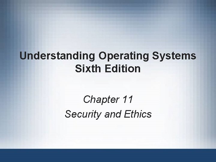 Understanding Operating Systems Sixth Edition Chapter 11 Security and Ethics 