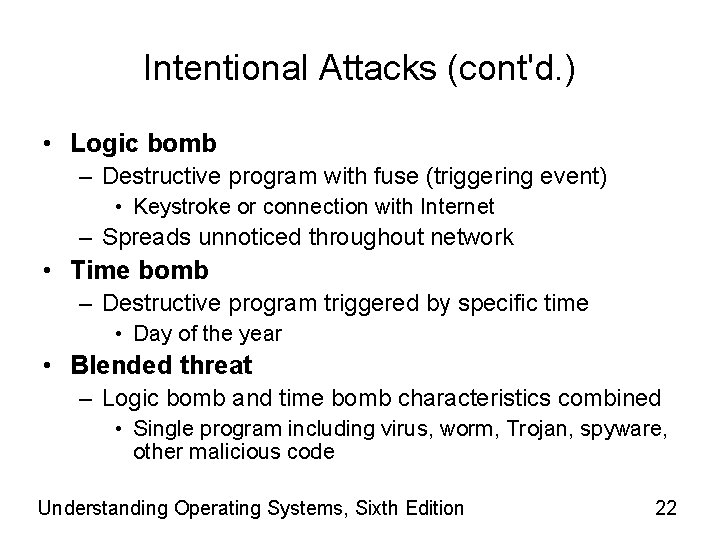 Intentional Attacks (cont'd. ) • Logic bomb – Destructive program with fuse (triggering event)