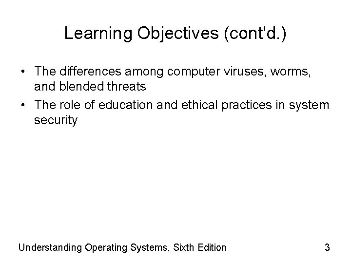 Learning Objectives (cont'd. ) • The differences among computer viruses, worms, and blended threats