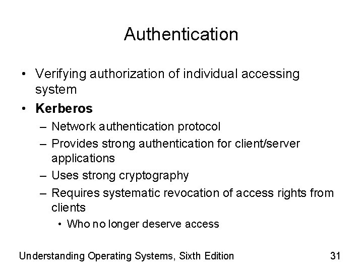 Authentication • Verifying authorization of individual accessing system • Kerberos – Network authentication protocol