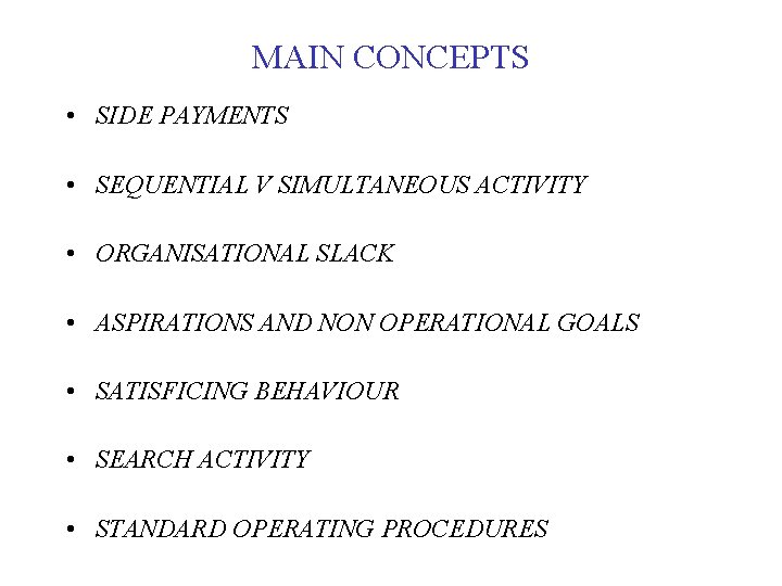MAIN CONCEPTS • SIDE PAYMENTS • SEQUENTIAL V SIMULTANEOUS ACTIVITY • ORGANISATIONAL SLACK • MAIN CONCEPTS • SIDE PAYMENTS • SEQUENTIAL V SIMULTANEOUS ACTIVITY • ORGANISATIONAL SLACK •