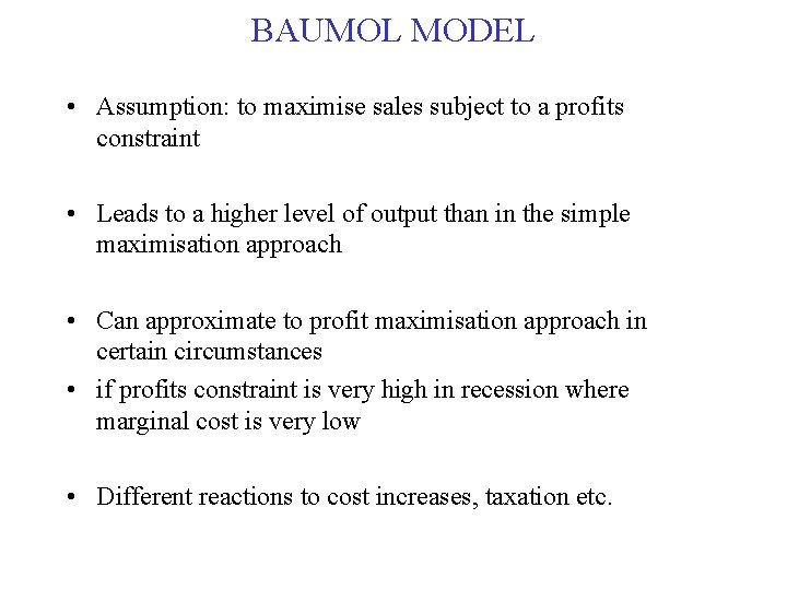 BAUMOL MODEL • Assumption: to maximise sales subject to a profits constraint • Leads BAUMOL MODEL • Assumption: to maximise sales subject to a profits constraint • Leads