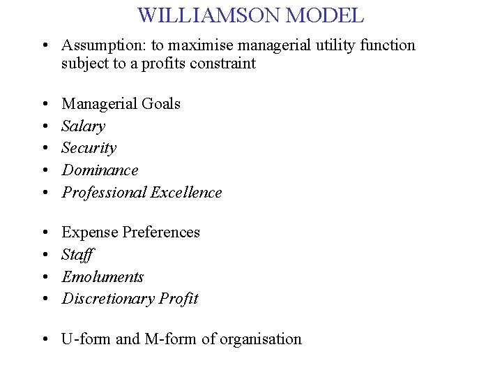 WILLIAMSON MODEL • Assumption: to maximise managerial utility function subject to a profits constraint WILLIAMSON MODEL • Assumption: to maximise managerial utility function subject to a profits constraint