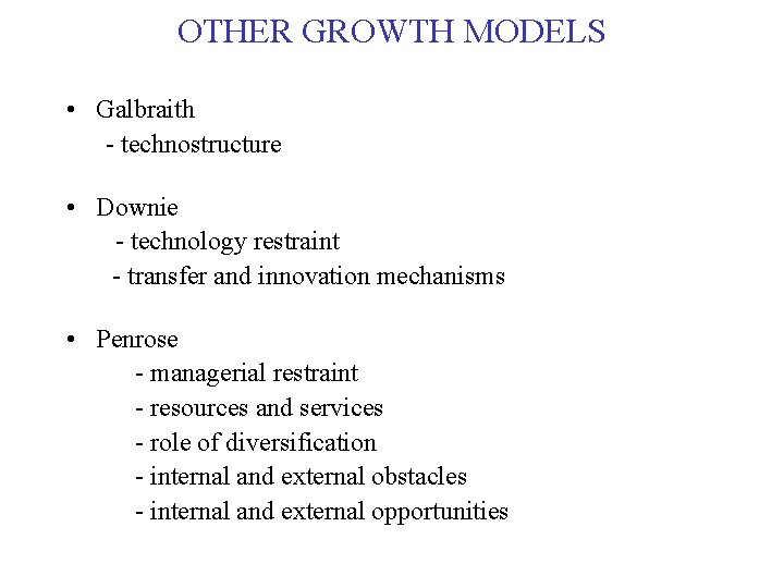OTHER GROWTH MODELS • Galbraith - technostructure • Downie - technology restraint - transfer OTHER GROWTH MODELS • Galbraith - technostructure • Downie - technology restraint - transfer