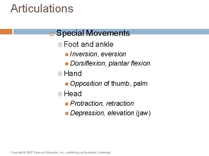 Articulations Special Movements Foot and ankle Inversion, eversion Dorsiflexion, plantar flexion Hand Opposition of