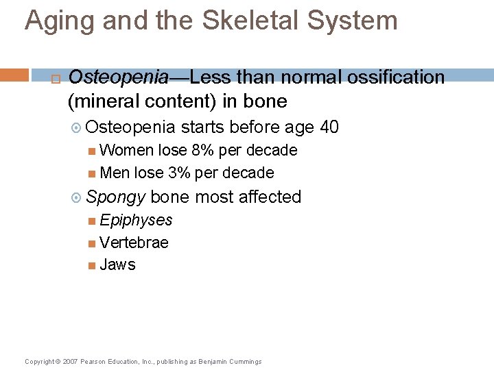 Aging and the Skeletal System Osteopenia—Less than normal ossification (mineral content) in bone Osteopenia
