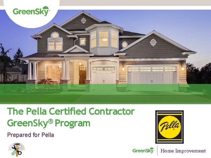 The Pella Certified Contractor Green. Sky® Program Prepared for Pella 