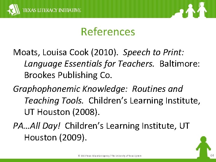 References Moats, Louisa Cook (2010). Speech to Print: Language Essentials for Teachers. Baltimore: Brookes