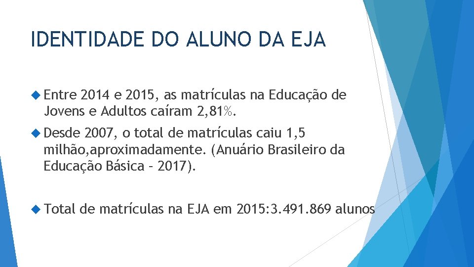 IDENTIDADE DO ALUNO DA EJA Entre 2014 e 2015, as matrículas na Educação de IDENTIDADE DO ALUNO DA EJA Entre 2014 e 2015, as matrículas na Educação de