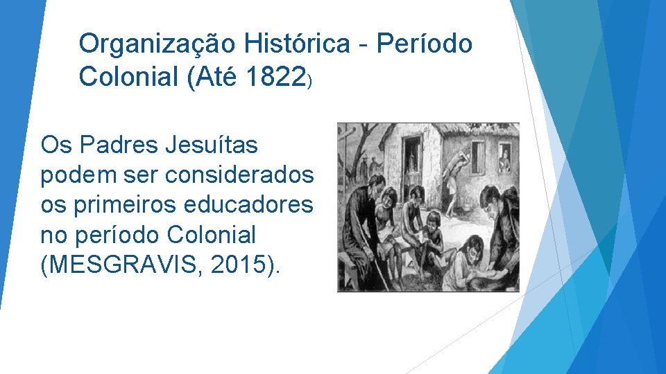 Organização Histórica - Período Colonial (Até 1822) Os Padres Jesuítas podem ser considerados os