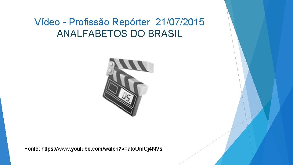 Vídeo - Profissão Repórter 21/07/2015 ANALFABETOS DO BRASIL Fonte: https: //www. youtube. com/watch? v=ato. Vídeo - Profissão Repórter 21/07/2015 ANALFABETOS DO BRASIL Fonte: https: //www. youtube. com/watch? v=ato.