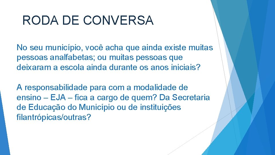 RODA DE CONVERSA No seu município, você acha que ainda existe muitas pessoas analfabetas; RODA DE CONVERSA No seu município, você acha que ainda existe muitas pessoas analfabetas;