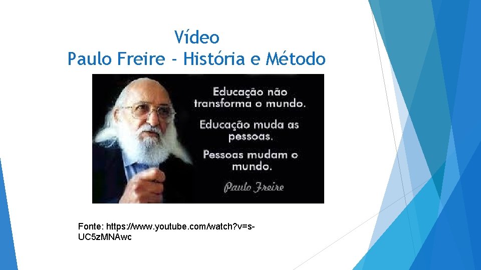 Vídeo Paulo Freire - História e Método Fonte: https: //www. youtube. com/watch? v=s. UC