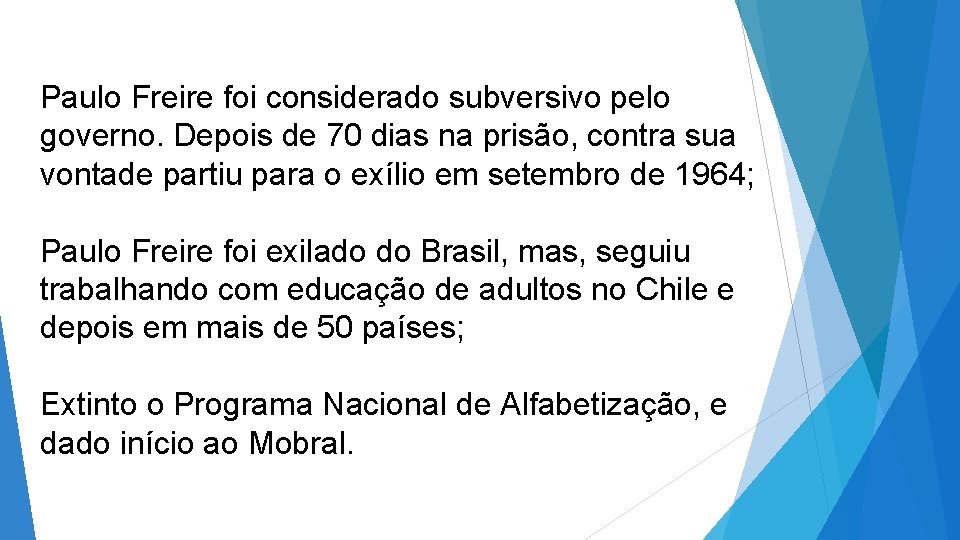 Paulo Freire foi considerado subversivo pelo governo. Depois de 70 dias na prisão, contra Paulo Freire foi considerado subversivo pelo governo. Depois de 70 dias na prisão, contra