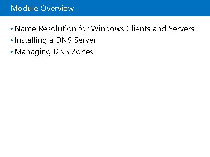 Module Overview • Name Resolution for Windows Clients and Servers • Installing a DNS