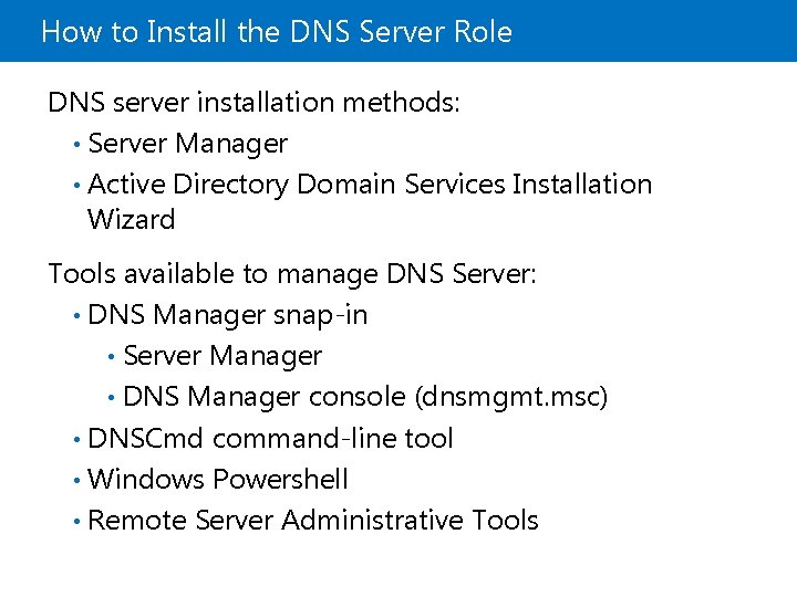 How to Install the DNS Server Role DNS server installation methods: • Server Manager