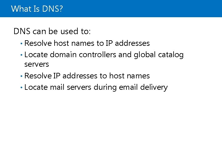 What Is DNS? DNS can be used to: • Resolve host names to IP