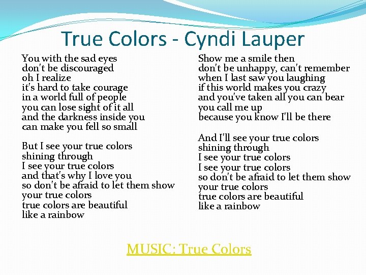 True Colors - Cyndi Lauper You with the sad eyes don't be discouraged oh