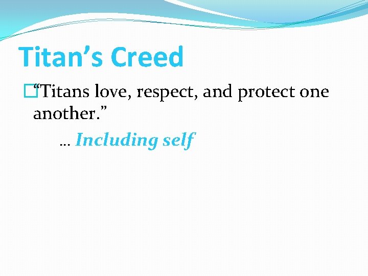 Titan’s Creed �“Titans love, respect, and protect one another. ” … Including self 