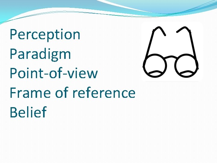 Perception Paradigm Point-of-view Frame of reference Belief 